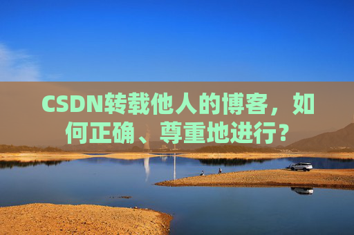 CSDN转载他人的博客，如何正确、尊重地进行？