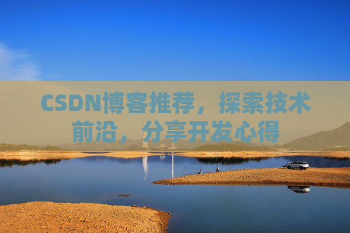 CSDN博客推荐，探索技术前沿，分享开发心得