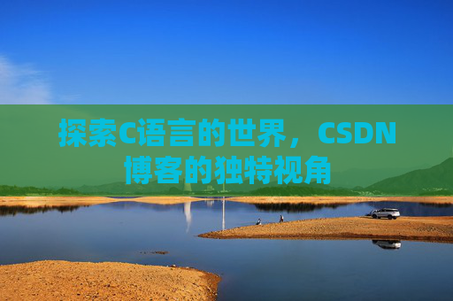 探索C语言的世界，CSDN博客的独特视角